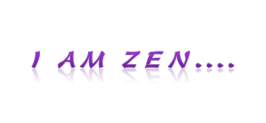 I am zen...