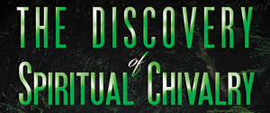 The Discovery of Spiritual Chivalry, by Dr Todd Greene